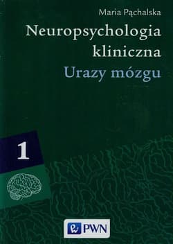 Neuropsychologia kliniczna Tom 1 Urazy mózgu Procesy poznawcze i emocjonalne - Maria Pąchalska
