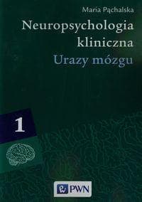 Neuropsychologia kliniczna Tom 1 Urazy mózgu Procesy poznawcze i emocjonalne - Maria Pąchalska
