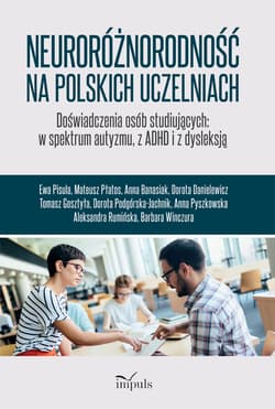Neuroróżnorodność na polskich uczelniach Doświadczenia osób studiujących w spektrum autyzmu z ADHD i z dysleksją