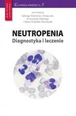 Neutropenia. Diagnostyka i leczenie - red. Jadwiga Dwilewicz-Trojaczek, Maria Podolak-D