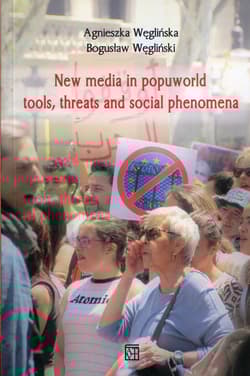 New media in popuworld tools threats and social phenomena - Węglińska Agnieszka, Bogusław Węgliński