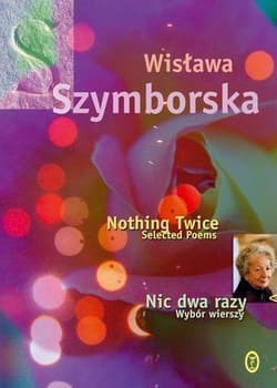Nic dwa razy / Nothing Twice Wybór wierszy. Wydanie polsko - angielskie - Wisława Szymborska
