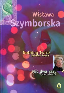Nic dwa razy / Nothing Twice Wybór wierszy. Wydanie polsko - angielskie - Wisława Szymborska