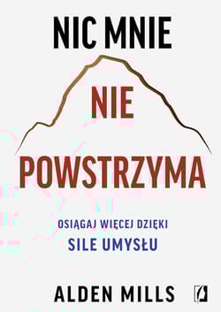 Nic mnie nie powstrzyma. Osiągaj więcej dzięki sile umysłu - Alden Mills