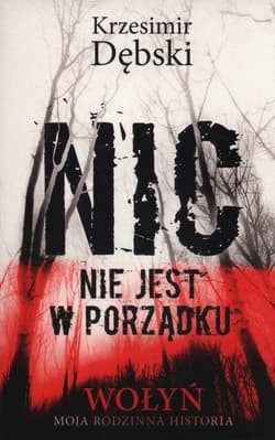 Nic nie jest w porządku Wołyń moja rodzinna historia - Krzesimir Dębski