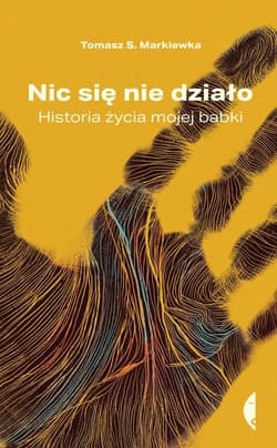 Nic się nie działo Historia życia mojej babki - Tomasz Markiewka