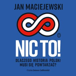 Nic to! Dlaczego historia Polski musi się powtarzać? - audiobook - Jan Maciejewski