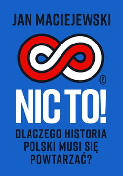 Nic to! Dlaczego historia Polski musi się powtarzać? - ebook - Jan Maciejewski