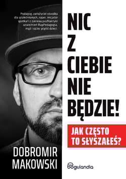 Nic z Ciebie nie będzie! Jak często to słyszałeś? - Dobromir Makowski