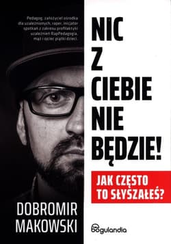 Nic z Ciebie nie będzie! Jak często to słyszałeś? - Dobromir Makowski
