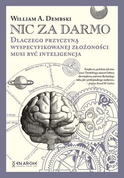 Nic za darmo. Dlaczego przyczyną wyspecyfikowanej złożoności musi być inteligencja - William A. Dembski