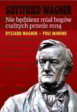 Nie będziesz miał bogów cudzych przede mną Ryszard Wagner - pole minowe - Gottfried Wagner