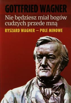 Nie będziesz miał bogów cudzych przede mną Ryszard Wagner - pole minowe - Gottfried Wagner
