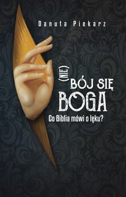 Nie bój się Boga Co Biblia mówi o lęku - Danuta Piekarz