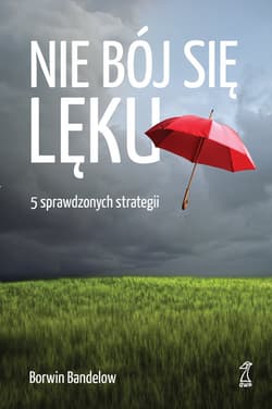 Nie bój się lęku 5 sprawdzonych strategii radzenia sobie z nim - Bandelow Borwin