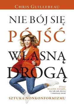 Nie bój się pójść własną drogą. Sztuka nonkonformizmu - Chris Guillebeau