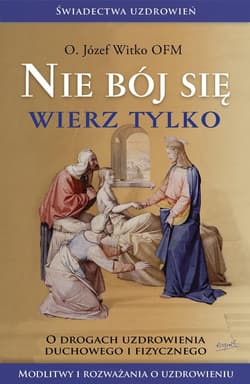 Nie bój się, wierz tylko - Józef Witko