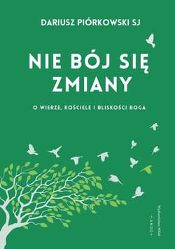 Nie bój się zmiany O wierze, Kościele i bliskości Boga - Dariusz Piórkowski