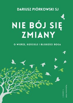 Nie bój się zmiany O wierze, Kościele i bliskości Boga - Dariusz Piórkowski