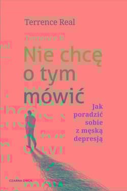 Nie chcę o tym mówić Jak poradzić sobie z męską depresją