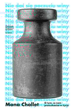 Nie dać się poczuciu winy. O tym, co nam przeszkadza w życiu - Mona Chollet