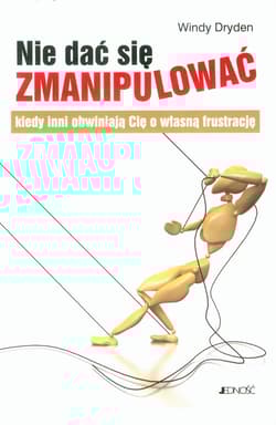 Nie dać się zmanipulować kiedy inni obwiniają Cię o własną frustrację - Windy Dryden