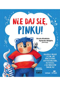Nie daj się, Pinku! Książka o hejcie i o tym, jak dbać o siebie, gdy ktoś nas rani, dla dzieci i dla rodziców trochę też - Urszula Młodnicka, Agnieszka Waligóra