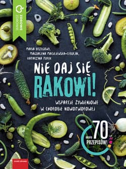 Nie daj się rakowi Wsparcie zywieniowe w chorobie nowotworowej