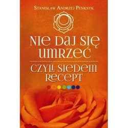 Nie daj się umrzeć, czyli siedem recept - Andrzej Penksyk