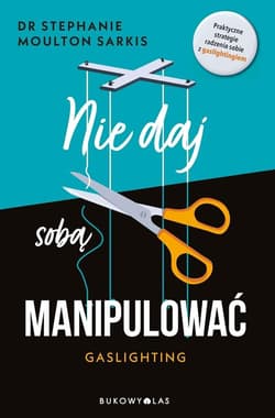 Nie daj sobą manipulować. Gaslighting - Moulton Sarkis Stephanie