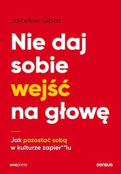 Nie daj sobie wejść na głowę Jak pozostać sobą w kulturze zapier**lu - Jarosław Gibas