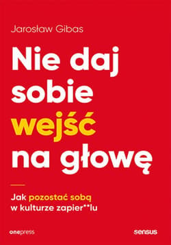 Nie daj sobie wejść na głowę. Jak pozostać sobą w kulturze zapier**lu - ebook - Jarosław Gibas