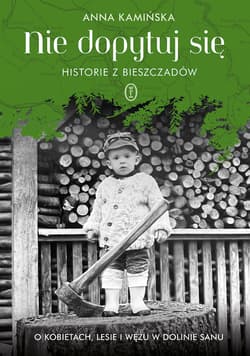 Nie dopytuj się. Historie z Bieszczadów. O kobietach, lesie i wężu w Dolinie Sanu - Anna Kamińska