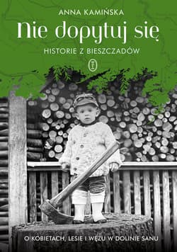 Nie dopytuj się. Historie z Bieszczadów. O kobietach, lesie i wężu w Dolinie Sanu - Anna Kamińska