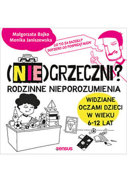 (Nie)grzeczni? Rodzinne nieporozumienia widziane oczami dzieci w wieku 6 - 12 lat - Janiszewska Monika, Bajko Małgorzata