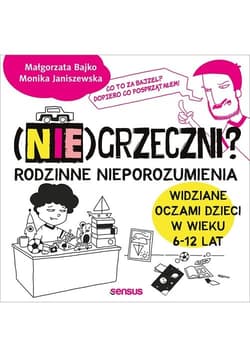 (Nie)grzeczni? Rodzinne nieporozumienia widziane oczami dzieci w wieku 6 - 12 lat - Janiszewska Monika, Bajko Małgorzata
