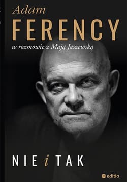Nie i Tak Adam Ferency w rozmowie z Mają Jaszewską - Ferency Adam, Jaszewska Maja