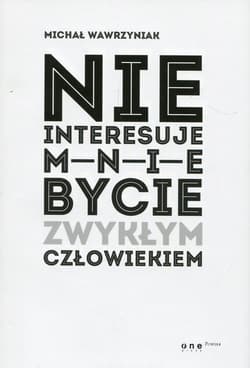 Nie interesuje mnie bycie zwykłym człowiekiem