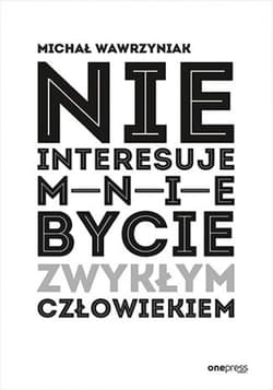 Nie interesuje mnie bycie zwykłym człowiekiem - ebook - Michał Wawrzyniak