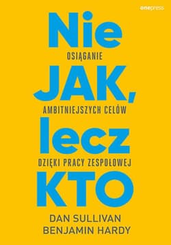 Nie JAK, lecz KTO. Osiąganie ambitniejszych celów dzięki pracy zespołowej - ebook - Sullivan Dan, Benjamin Hardy