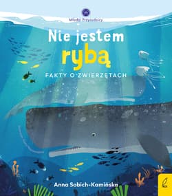 Nie jestem rybą. Fakty o zwierzętach. Młodzi przyrodnicy - Anna Sobich-Kamińska