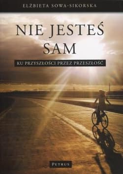 Nie jesteś sam Ku przyszłości przez przeszłość - Elżbieta Sowa-Sikorska
