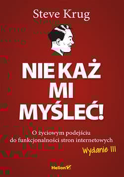 Nie każ mi myśleć! O życiowym podejściu do funkcjonalności stron internetowych wyd. 3 - Steve Krug