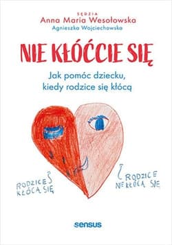Nie kłóćcie się Jak pomóc dziecku, kiedy rodzice się kłócą - Wesołowska Anna Maria, Wojciechowska Agnieszka