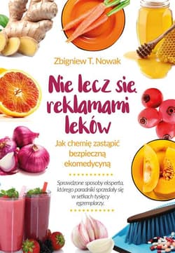 Nie lecz się reklamami leków Jak chemię zastąpić bezpieczną ekomedycyną - Nowak Zbigniew M.