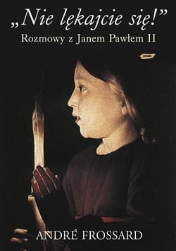 „Nie lękajcie się!” Rozmowy z Janem Pawłem II - André Frossard