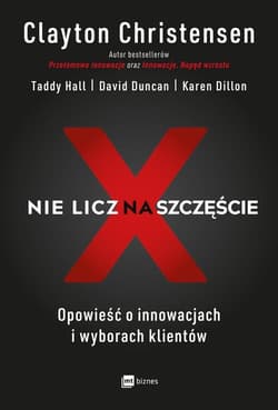 Nie licz na szczęście! Opowieść o innowacjach i wyborach klientów - Hall Taddy, Duncan David