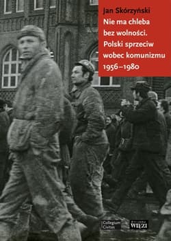 Nie ma chleba bez wolności Polski sprzeciw wobec komunizmu 1956-1980 - Jan Skórzyński
