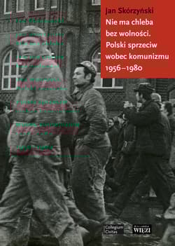 Nie ma chleba bez wolności Polski sprzeciw wobec komunizmu 1956-1980 - Jan Skórzyński