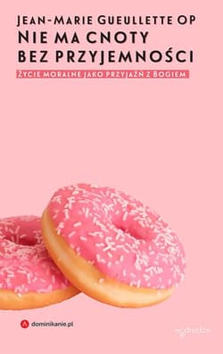 Nie ma cnoty bez przyjemności Życie moralne jako przyjaźń z Bogiem - Jean-Marie Gueullette